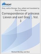 Correspondence of princess Lieven and earl Grey :. Vol. 3