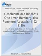Geschichte des Bischofs Otto I. von Bamberg, des Pommern-Apostels (1102—1139)