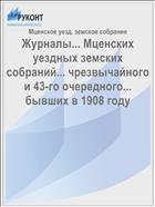 Журналы... Мценских уездных земских собраний... чрезвычайного и 43-го очередного... бывших в 1908 году