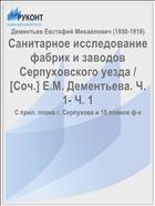 Санитарное исследование фабрик и заводов Серпуховского уезда / [Соч.] Е.М. Дементьева. Ч. 1- Ч. 1
