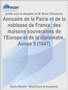 Annuaire de la Pairie et de la noblesse de France, des maisons souveraines de l'Europe et de la diplomatie. Annee 5 (1847)