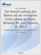 Der Kampf Ludwigs des Baiern mit der romischen Curie Ludwig der Baier, Benedict XII. und Clemens VI.. Bd. 2
