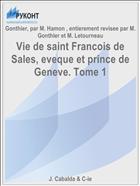 Vie de saint Francois de Sales, eveque et prince de Geneve. Tome 1