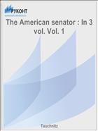 The American senator : In 3 vol. Vol. 1