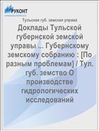 Доклады Тульской губернской земской управы ... Губернскому земскому собранию : [По разным проблемам] / Тул. губ. земство О производстве гидрологических исследований