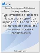 История 4-го Туркестанского линейного батальона, с картой, за период с 1771 по 1882 год, как материал к описанию движения русских в Среднюю Азию