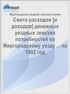 Смета расходов [и доходов] денежных уездных земских потребностей по Миргородскому уезду ... на 1902 год