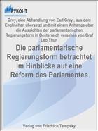 Die parlamentarische Regierungsform betrachtet im Hinblicke auf eine Reform des Parlamentes