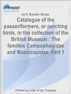 Catalogue of the passeriformers, or perching birds, in the collection of the British Museum : The families Campophagidae and Muscicapidae. Part 1