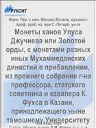 Монеты ханов Улуса Джучиева или Золотой орды, с монетами разных иных Мухаммеданских династий в прибавлении, из прежнего собрания г-на профессора, статского советника и кавалера К. Фухса в Казани, принадлежащего ныне тамошнему Университету