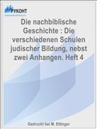 Die nachbiblische Geschichte : Die verschiedenen Schulen judischer Bildung, nebst zwei Anhangen. Heft 4