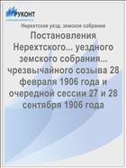 Постановления Нерехтского... уездного земского собрания... чрезвычайного созыва 28 февраля 1906 года и очередной сессии 27 и 28 сентября 1906 года