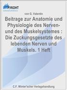 Beitrage zur Anatomie und Physiologie des Nerven- und des Muskelsystemes : Die Zuckungsgesetzte des lebenden Nerven und Muskels. 1 Heft