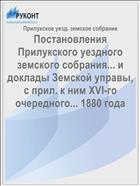 Постановления Прилукского уездного земского собрания... и доклады Земской управы, с прил. к ним XVI-го очередного... 1880 года