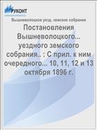 Постановления Вышневолоцкого... уездного земского собрания.. : С прил. к ним очередного... 10, 11, 12 и 13 октября 1896 г.