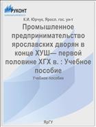 Промышленное предпринимательство ярославских дворян в конце ХУШ— первой половине ХГХ в. : Учебное пособие