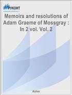 Memoirs and resolutions of Adam Graeme of Mossgray : In 2 vol. Vol. 2