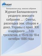 Журнал Балашовского уездного земского собрания ... : Сметы, раскладка зем. сборов и докл. Управы с прил. XXI очередного ... 7-го трехлетия, с 15-го по 18-е октября 1886 года