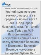 Краткий курс истории военного искусства в средние и новые века / Сост. э.-орд. проф. Николаев. акад. Ген. штаба полк. Гейсман. Ч. 1- История военного искусства в новые века в эпоху Фридриха Великого и Екатерины Великой Военное искусство в Западной Европе. Кн. 1