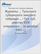 Журналы ... Тульского губернского земского собрания ... / Тул. губ. земство XVIII очередного ... [в декабре 1883 г.]