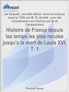 Histoire de France depuis les temps les plus recules jusqu'a la mort de Louis XVI. T. 1