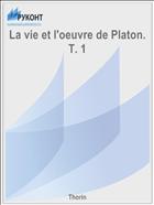 La vie et l'oeuvre de Platon. T. 1