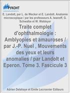 Traite complet d'ophthalmologie : Amblyopies et amauroses / par J.-P. Nuel , Mouvements des yeux et leurs anomalies / par Landolt et Eperon. Tome 3. Fascicule 3
