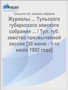 Журналы ... Тульского губернского земского собрания ... / Тул. губ. земство чрезвычайной сессии [30 июня - 1-го июля 1902 года]