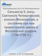 Сильвестр II, князь Святополк Четвертинский, епископ Могилевский, и состояние при нем православной церкви в Могилевской епархии. (1704-1728 гг.)