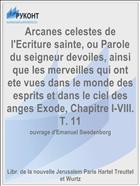 Arcanes celestes de l'Ecriture sainte, ou Parole du seigneur devoiles, ainsi que les merveilles qui ont ete vues dans le monde des esprits et dans le ciel des anges Exode, Chapitre I-VIII. T. 11