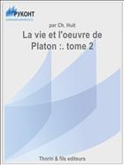 La vie et l'oeuvre de Platon :. tome 2