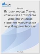 История города Углича, сочиненная Угличского уездного училища учителем исторических наук Федором Киссель