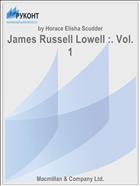 James Russell Lowell :. Vol. 1
