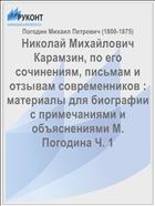Николай Михайлович Карамзин, по его сочинениям, письмам и отзывам современников : материалы для биографии с примечаниями и объяснениями М. Погодина Ч. 1