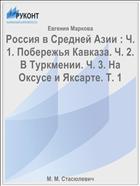 Россия в Средней Азии : Ч. 1. Побережья Кавказа. Ч. 2. В Туркмении. Ч. 3. На Оксусе и Яксарте. Т. 1