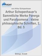 Arthur Schopenhauer's Sammtliche Werke Parerga und Paralipomena : kleine philosophische Schriften, 2. Bd. 5