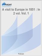 A visit to Europe in 1851 : In 2 vol. Vol. 1