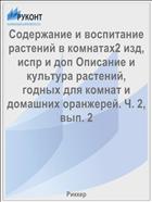 Содержание и воспитание растений в комнатах2 изд, испр и доп Описание и культура растений, годных для комнат и домашних оранжерей. Ч. 2, вып. 2