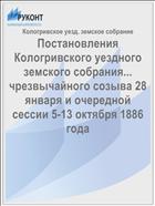 Постановления Кологривского уездного земского собрания... чрезвычайного созыва 28 января и очередной сессии 5-13 октября 1886 года