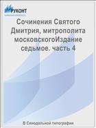 Сочинения Святого Дмитрия, митрополита московскогоИздание седьмое. часть 4
