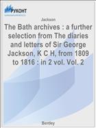 The Bath archives : a further selection from The diaries and letters of Sir George Jackson, K C H, from 1809 to 1816 : in 2 vol. Vol. 2