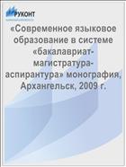 «Современное языковое образование в системе «бакалавриат-магистратура-аспирантура» монография, Архангельск, 2009 г.