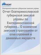 Отчет Екатеринославской губернской земской управы по Екатеринославской губернии... О взаимном земском страховании от огня строений и движимых имуществ
