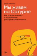 Мы живем на Сатурне: Как помочь человеку с пограничным расстройством личности
