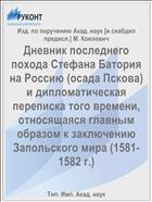 Дневник последнего похода Стефана Батория на Россию (осада Пскова) и дипломатическая переписка того времени, относящаяся главным образом к заключению Запольского мира (1581-1582 г.)