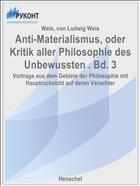 Anti-Materialismus, oder Kritik aller Philosophie des Unbewussten . Bd. 3
