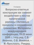 Вопросно-ответные конструкции как элемент воздействия в текстах политической рекламы //Активные процессы в современной грамматике. Материалы международной конференции. 19-20 июня 2008 г. / под ред. С.В.  Иванова, О.В. Фокиной. – М.-Ярославль: Ремдер, 2008 – 296 с. – С. 259-262.