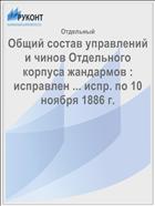 Общий состав управлений и чинов Отдельного корпуса жандармов : исправлен ... испр. по 10 ноября 1886 г.
