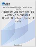Alterthum und Mittelalter als Vorstufen der Neuzeit : Urzeit : Griechen : Romer. 1 Halfte