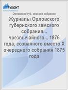 Журналы Орловского губернского земского собрания... чрезвычайного... 1876 года, созванного вместо X очередного собрания 1875 года